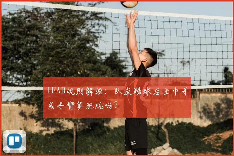 IFAB规则解读：队友踢球后击中手或手臂算犯规吗？
