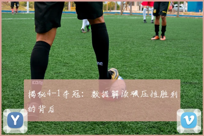 揭秘4-1夺冠：数据解读碾压性胜利的背后